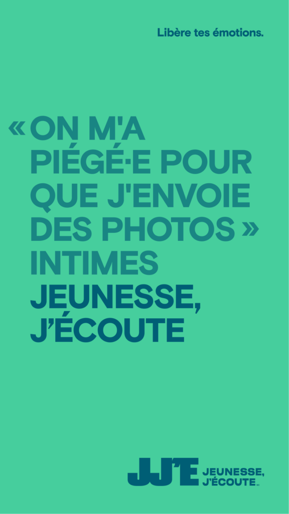 Un visuel de la campagne Libère tes émotions où Jeunesse, J’écoute apparaît après la phrase : « On m’a piégé·e pour que j’envoie des photos intimes. »